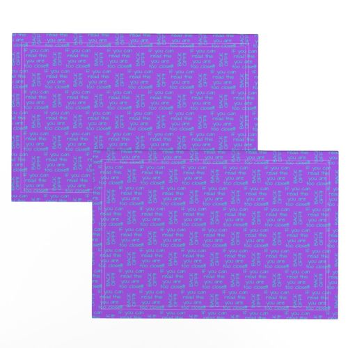 if you can read this you are too close aqua on purple