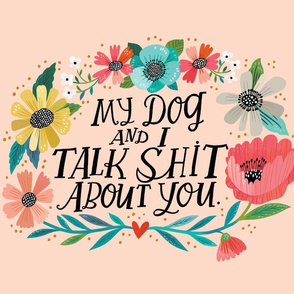 My Dog and I Talk Sh*t About You