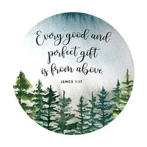 6" square: round // every good and perfect gift is from above // john 1:17 