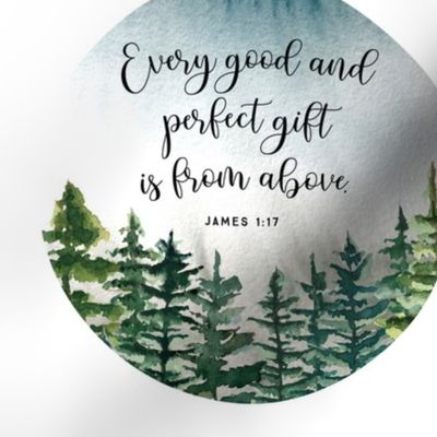 9" square: round // every good and perfect gift is from above // john 1:17 