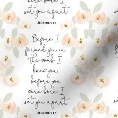 6" square: soft peach floral before I formed you in the womb I knew you, before you were born I set you apart. Jeremiah 1:5