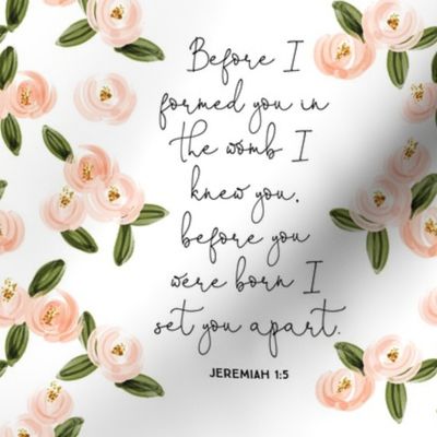 9" square: floral before I formed you in the womb I knew you, before you were born I set you apart. Jeremiah 1:5