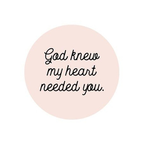 9" square: god knew my heart needed you // 60-1