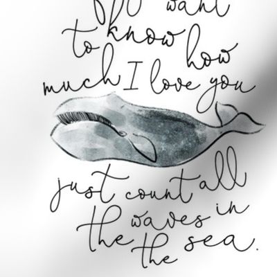 9" square: whale // if you want to know how much I love you // gray