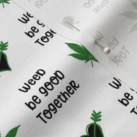 Weed Be Good Together Small