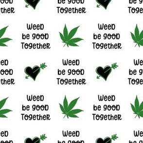 Weed Be Good Together Small