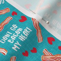 don't go bacon my heart - funny valentines day - teal - LAD20