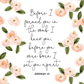 27x18: floral before I formed you in the womb I knew you, before you were born I set you apart. Jeremiah 1:5