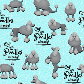 Oy with the Poodles Already!  large bold aqua