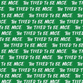 too tired to be nice green