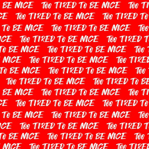 too tired to be nice red