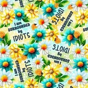 Medium Scale I am Surrounded by Idiots Funny Snarky Floral