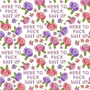 Mature - Florals with "Here to fuck shit up"  White Back 