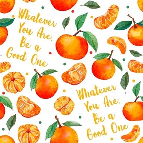 Large Scale Whatever You Are Be a Good One Mandarin Orange Clementines on White Background