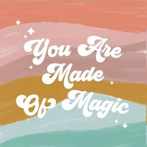 6" square: you are made of magic