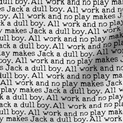 All work and no play makes Jack a dull boy.