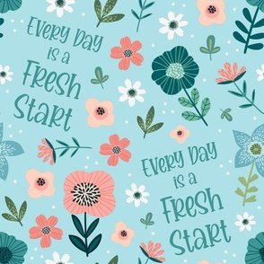 Large Scale Every Day is a Fresh Start Inspirational Words Floral Coral Aqua Blue White Spring Flowers