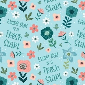 Medium Scale Every Day is a Fresh Start Inspirational Words Floral Coral Aqua Blue White Spring Flowers