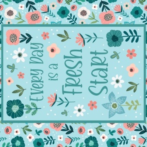 Large 27x18 Fat Quarter Panel Every Day is a Fresh Start Inspirational Words Floral Coral Aqua Blue White Spring Flowers for Wall Art or Tea Towel