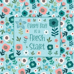 21x18 Fat Quarter Panel Every Day is a Fresh Start Inspirational Words Floral Coral Aqua Blue White Spring Flowers Placemat or Pillowcase Size