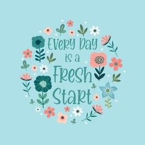 4" Circle Panel Every Day is a Fresh Start Inspirational Words Floral Coral Aqua Blue White Flowers on 6x6 square