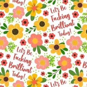 Small-Medium Scale Let's Be Fucking Brilliant Today Motivational Sweary Adult Humor FLoral