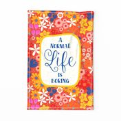 A Normal Life is Boring 27x18 Fat Quarter Panel for Wall Hanging or Tea Towel