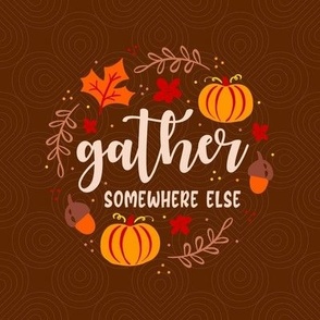 6" Circle Panel Gather Somewhere Else Funny Sarcastic Thanksgiving on Brown for Embroidery Hoop Projects Quilt Squares
