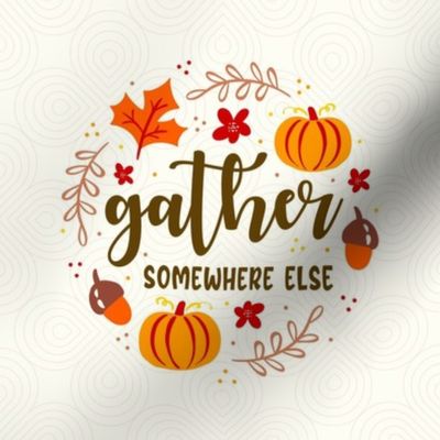 6" Circle Panel Gather Somewhere Else Funny Sarcastic Thanksgiving for Embroidery Hoop Projects or Quilt Squares