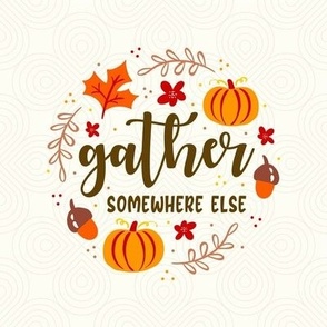 6" Circle Panel Gather Somewhere Else Funny Sarcastic Thanksgiving for Embroidery Hoop Projects or Quilt Squares