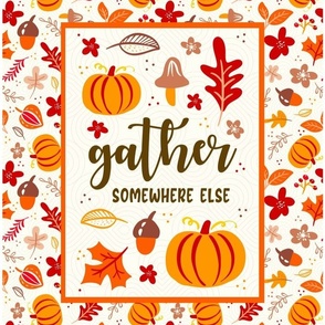 14x18 Panel Gather Somewhere Else Funny Sarcastic Thanksgiving for DIY Garden Flag Hand Towel or Wall Art Hanging