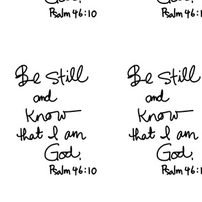 Be still and know. Psalm 46:10 