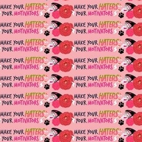 Make your haters your motivators- Pink