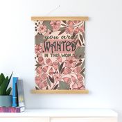 You are wanted in this world Tea Towel/Wall hanging in blush and sage calming pink and green colors