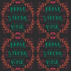 YOU ARE BRAVE, YOU ARE STRONG, YOU ARE WISE