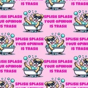 Splish Splash Your Opinion Is Trash, Dog Pink