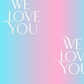 We love you - Trans quotes for support - transgender equality support straight against hate love is love pink blue gradient  LARGE