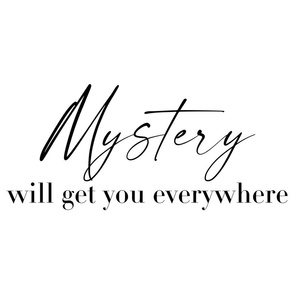 Mystery Will Get You Everywhere