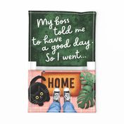 My boss told me to have a good day ,so I went home  - funny tea towel,wall hanging