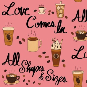 Love Comes In All Shapes & Sizes - Coffee Love - Ruddy Pink
