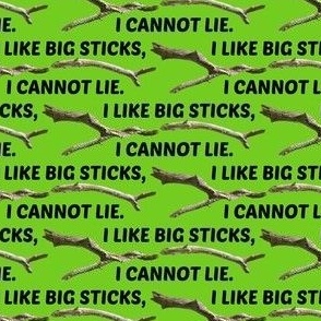 I Like Big Sticks, green