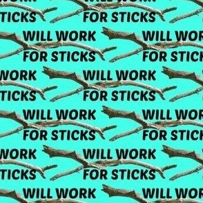 Will Work For Sticks, turq