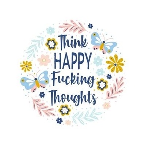 6" Circle Panel Think Happy Fucking Thoughts Sarcastic Sweary Adult Humor Floral for Embroidery Hoop Projects Quilt Squares