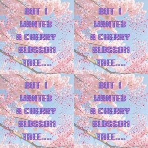I WANT CHERRY BLOSSOMS....