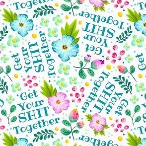 Small-Medium Scale Get Your Shit Together Sarcastic Sweary Floral on White