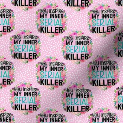 Smaller Scale You Inspire My Inner Serial Killer Snarky Circles in Pink