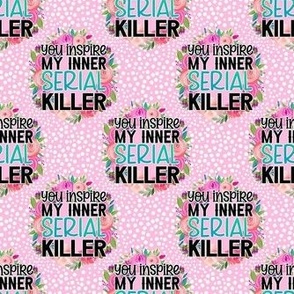 Smaller Scale You Inspire My Inner Serial Killer Snarky Circles in Pink