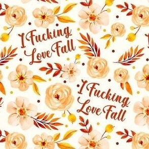 Small-Medium Scale I Fucking Love Fall Sarcastic Sweary Adult Humor Floral on Ivory