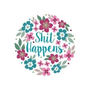 4" Circle Panel Shit Happens Sarcastic Sweary Floral on White for Embroidery Hoop Projects Quilt Squares Iron On Patches