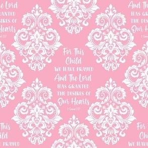Smaller Scale Damask For This Child We Have Prayed Bible Verse Scripture Sayings and Hymns on Baby Pink